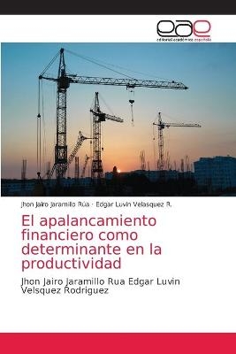 El apalancamiento financiero como determinante en la productividad - Jhon Jairo Jaramillo Rúa, Edgar Luvin Velasquez R