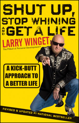 Shut Up, Stop Whining, and Get a Life - Larry Winget