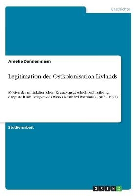 Legitimation der Ostkolonisation Livlands - Amélie Dannenmann