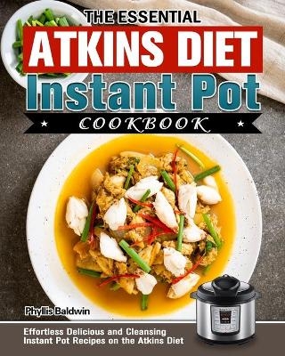 The Essential Atkins Diet Instant Pot Cookbook - Phyllis Baldwin