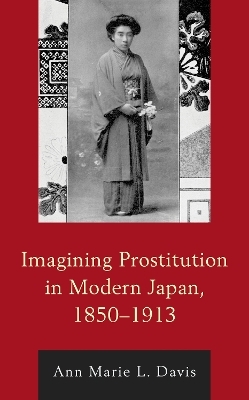 Imagining Prostitution in Modern Japan, 1850–1913 - Ann Marie L. Davis