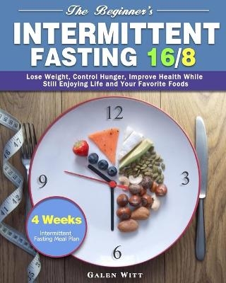 The Beginner's Intermittent Fasting 16/8 - Galen Witt