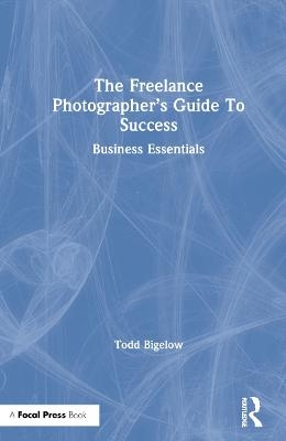 The Freelance Photographer’s Guide To Success - Todd Bigelow