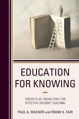 Education for Knowing - Paul A. Wagner, Frank K. Fair
