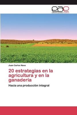 20 estrategias en la agricultura y en la ganadería - Juan Carlos Nava