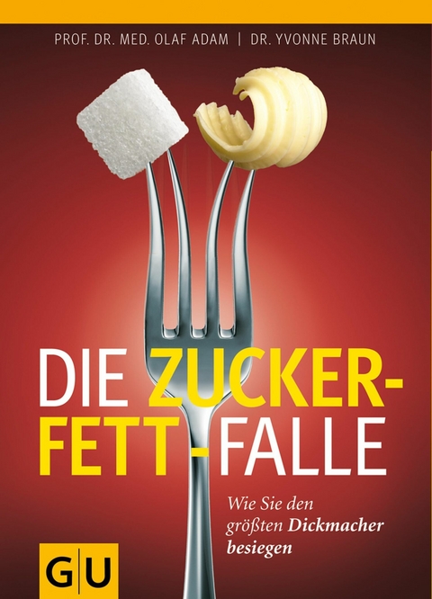 Die Zucker-Fett-Falle -  Dr. Yvonne Braun,  Prof. Dr. Olaf Adam