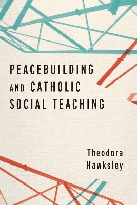 Peacebuilding and Catholic Social Teaching - Theodora Hawksley