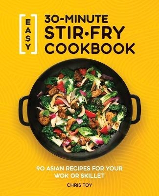 Easy 30-Minute Stir-Fry Cookbook - Chris Toy