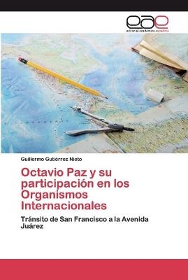 Octavio Paz y su participaciÃ³n en los Organismos Internacionales - Guillermo GutiÃ©rrez Nieto