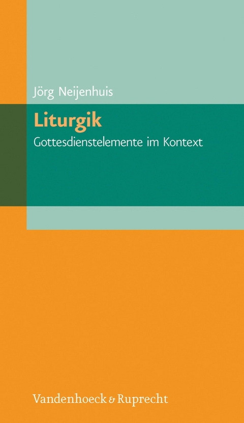 Liturgik - Gottesdienstelemente im Kontext -  Jörg Neijenhuis