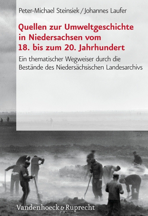 Quellen zur Umweltgeschichte in Niedersachsen vom 18. bis zum 20. Jahrhundert -  Peter-Michael Steinsiek,  Johannes Laufer