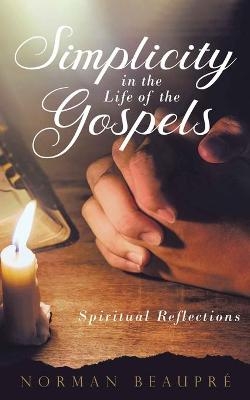 Simplicity in the Life of the Gospels - Norman Beaupre