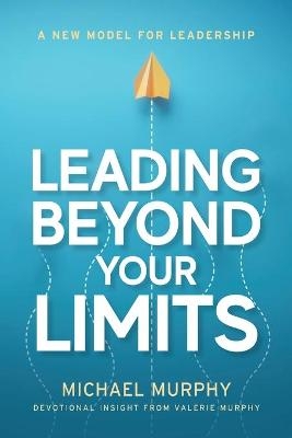 Leading Beyond Your Limits - Michael Murphy, Valerie Murphy