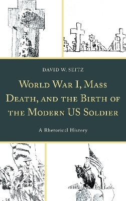 World War I, Mass Death, and the Birth of the Modern US Soldier - David W. Seitz