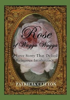 Rose of Wagga Wagga - Patricia Clifton