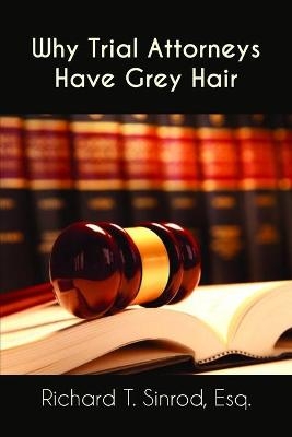 Why Trial Attorneys Have Grey Hair - Esq Richard T Sinrod