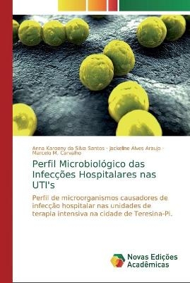 Perfil Microbiológico das Infecções Hospitalares nas UTI's - Anna Karoeny da Silva Santos, Jackeline Alves Araujo, Marcelo M Carvalho