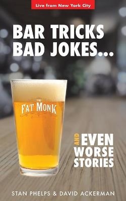 Bar Tricks, Bad Jokes And Even Worse Stories - David Ackerman, Stan Phelps
