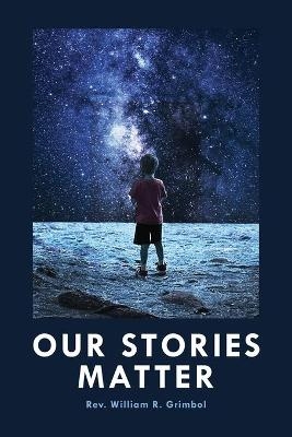 Our Stories Matter - William R Grimbol