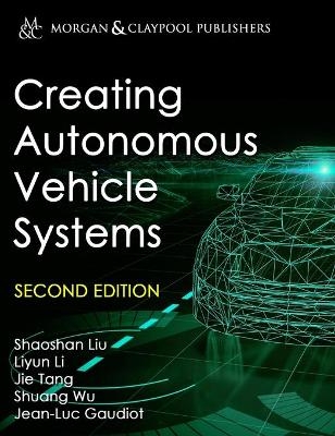 Creating Autonomous Vehicle Systems - Shaoshan Liu, LIYUN LI, Jie Tang, Shuang Wu, Jean-Luc Gaudiot