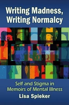 Writing Madness, Writing Normalcy - Lisa Spieker