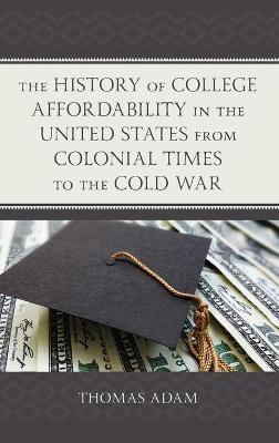 The History of College Affordability in the United States from Colonial Times to the Cold War - Thomas Adam