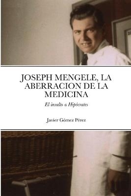 Joseph Mengele, La Aberracion de la Medicina - Javier Gomez Perez