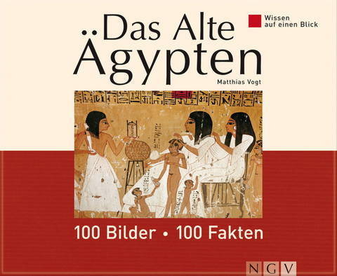 Das Alte Ägypten: 100 Bilder - 100 Fakten - Matthias Vogt