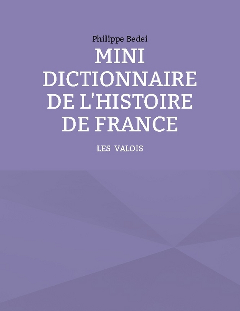 Mini dictionnaire de l'Histoire de France - Philippe Bedei