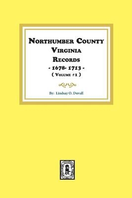 Northumberland County, Virginia Records 1678-1713. (Vol. #1). - Lindsay O Duvall