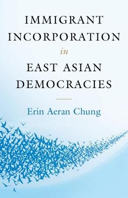 Immigrant Incorporation in East Asian Democracies - Erin Aeran Chung