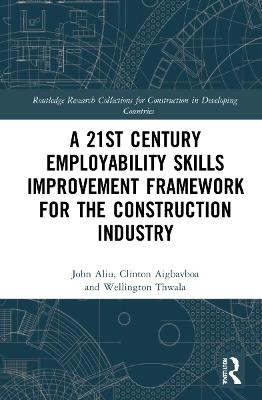 A 21st Century Employability Skills Improvement Framework for the Construction Industry - John Aliu, Clinton Aigbavboa, Wellington Thwala