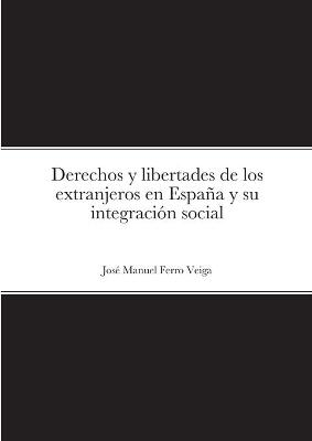 Derechos y libertades de los extranjeros en Espa�a y su integraci�n social - Jos� Manuel Ferro Veiga