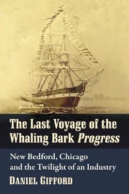 The Last Voyage of the Whaling Bark Progress - Daniel Gifford