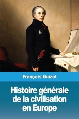 Histoire gÃ©nÃ©rale de la civilisation en Europe - FranÃ§ois Guizot