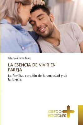 La Esencia de Vivir En Pareja - Alberto Álvarez Pérez