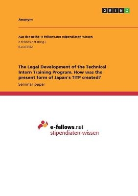 The Legal Development of the Technical Intern Training Program. How was the present form of Japan's TITP created? -  Anonymous