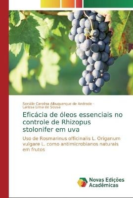 Eficácia de óleos essenciais no controle de Rhizopus stolonifer em uva - Sonálle Carolin Albuquerque de Andrade, Larissa Lima de Sousa