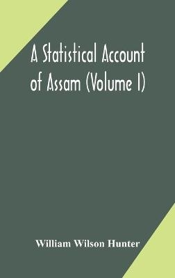 A statistical account of Assam (Volume I) - William Wilson Hunter