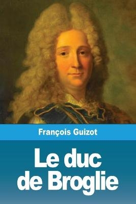 Le duc de Broglie - FranÃ§ois Guizot