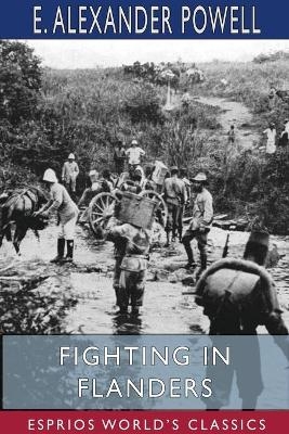 Fighting in Flanders (Esprios Classics) - E Alexander Powell