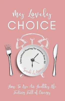 My Lovely Choice Intermittent Fasting for Women Over 50 - Sarah L Moore