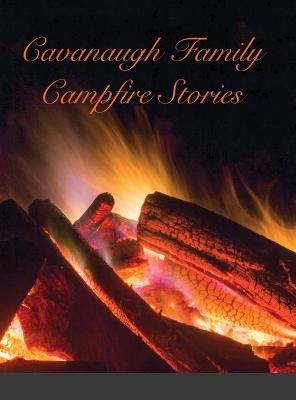 Cavanaugh Campfire Stories - Patrick Cavanaugh, Frances Cavanaugh, Ken Cavanaugh