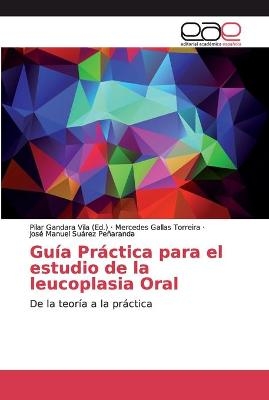 Guía Práctica para el estudio de la leucoplasia Oral - Mercedes Gallas Torreira, José Manuel Suárez Peñaranda