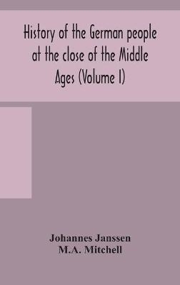 History of the German people at the close of the Middle Ages (Volume I) - Johannes Janssen, M A Mitchell