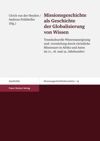Missionsgeschichte als Geschichte der Globalisierung von Wissen - Ulrich van der Heyden; Andreas Feldtkeller