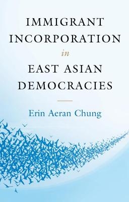 Immigrant Incorporation in East Asian Democracies - Erin Aeran Chung