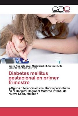 Diabetes mellitus gestacional en primer trimestre - Grecia Anai Villa Cruz, María Elizabeth Fraustro Avila, Eduardo Noé Nava Guerrero