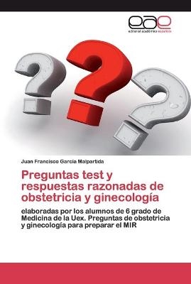 Preguntas test y respuestas razonadas de obstetricia y ginecología - Juan Francisco García Malpartida