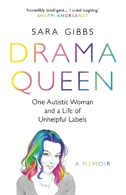 Drama Queen: One Autistic Woman and a Life of Unhelpful Labels - Sara Gibbs